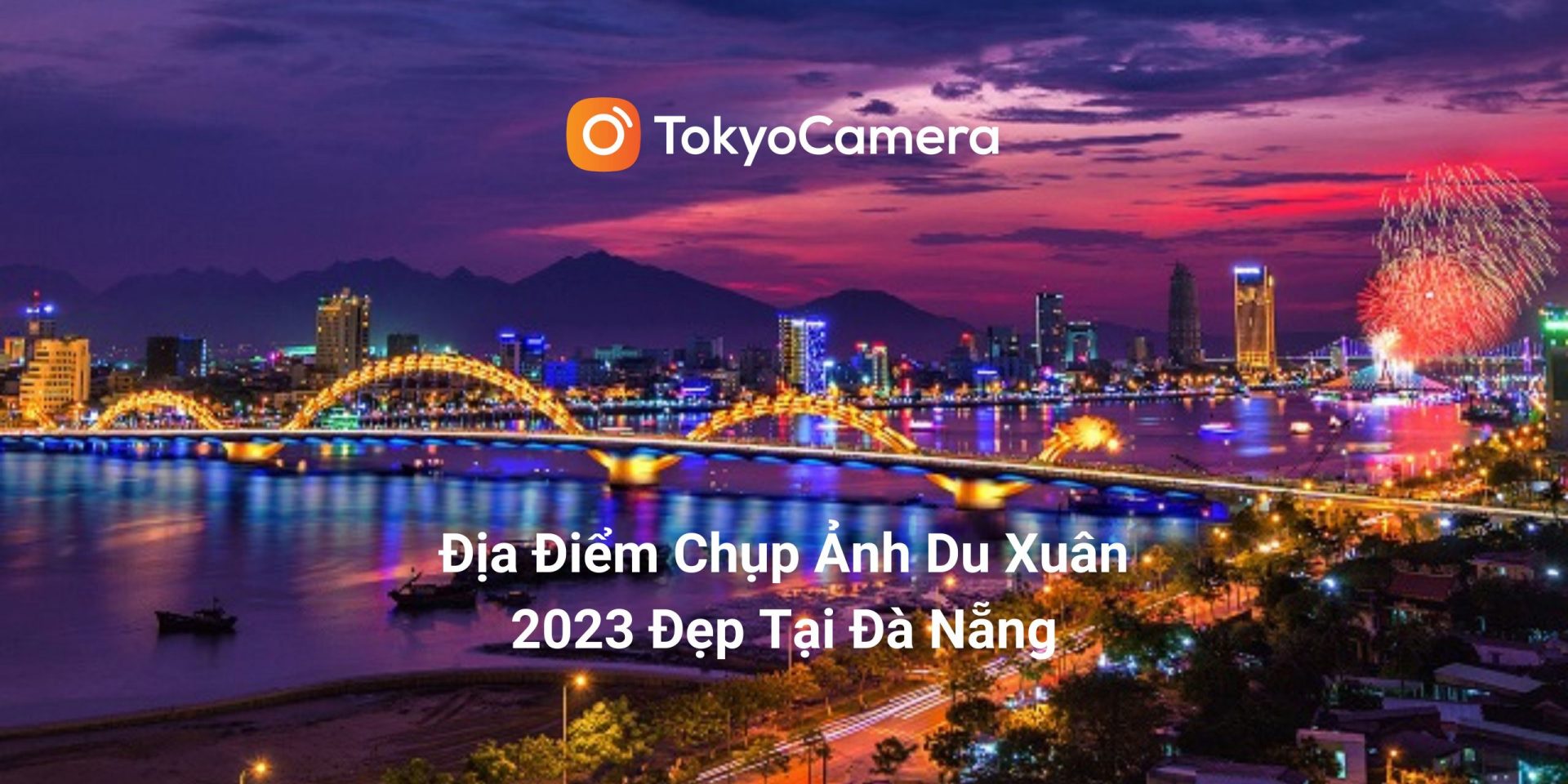 Địa điểm chụp ảnh Tết đẹp Đà Nẵng khi du xuân 2023 - Tokyo Camera