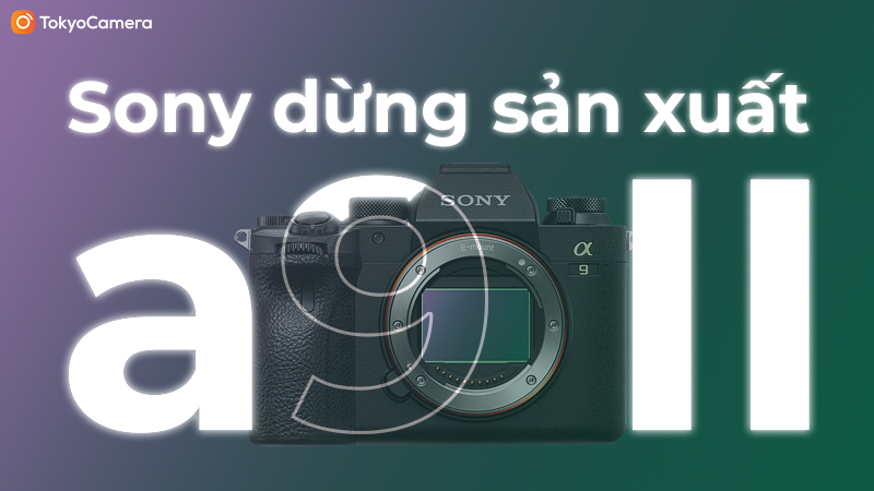 Sony dừng sản xuất a9 II