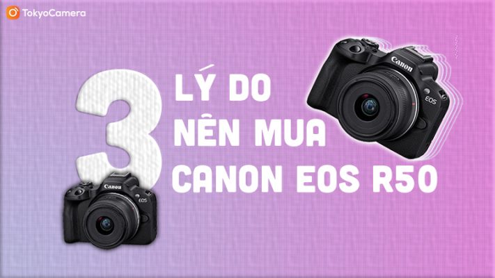 3 Lý Do Nên Mua Canon R50