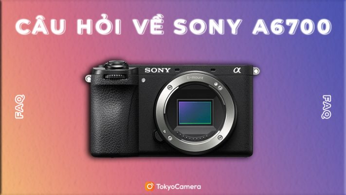 Câu hỏi về Sony A6700