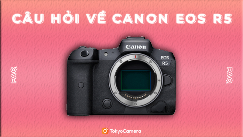 câu hỏi về canon eos r5