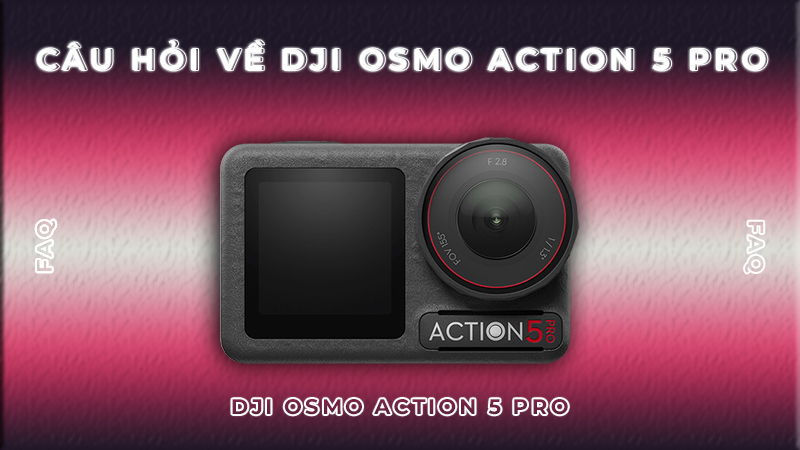 Câu Hỏi Về DJI Osmo Action 5 Pro