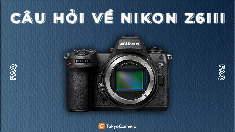 Câu Hỏi Về Nikon Z6III