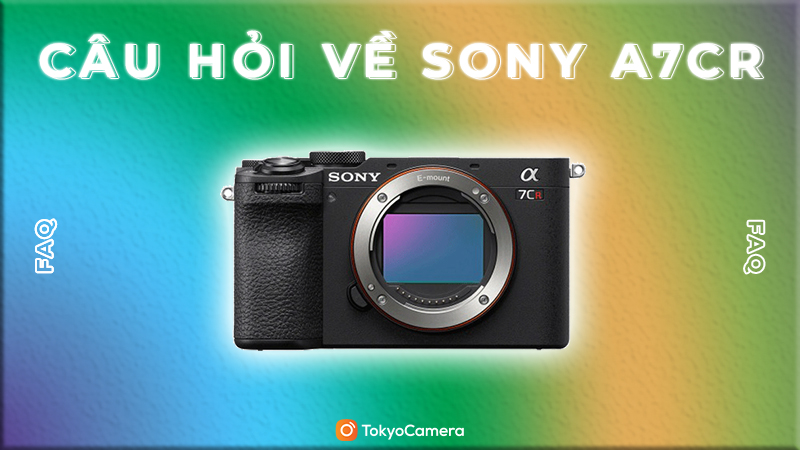 câu hỏi về sony a7cr