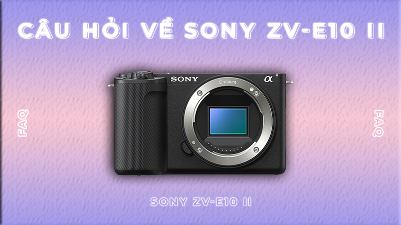 Câu Hỏi Về Sony ZV-E10 II