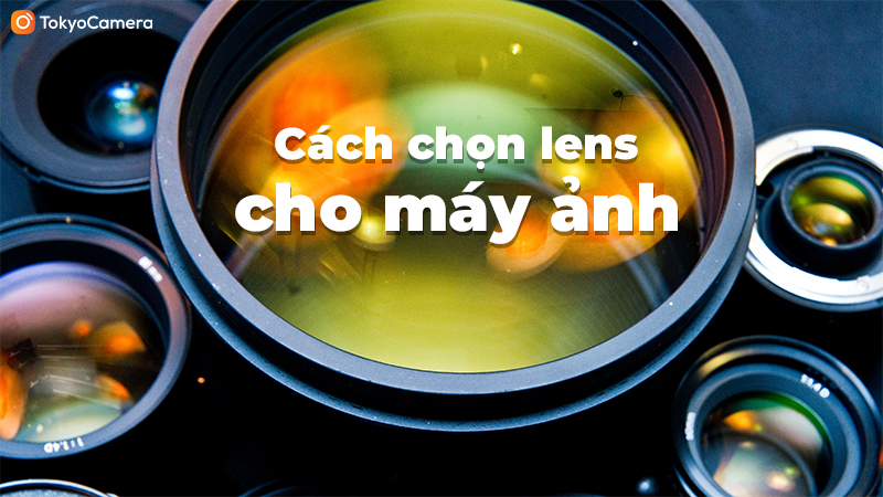 cách chọn lens cho máy ảnh