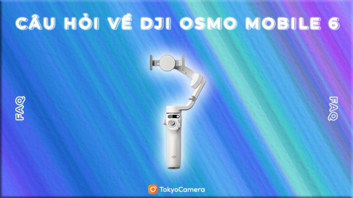 Câu Hỏi Về DJI Osmo Mobile 6