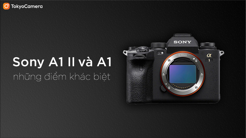 Sony A1 II và A1