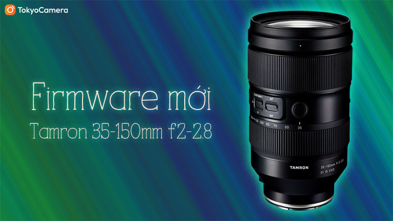 firmware mới tamron 35-150mm f/2-2.8