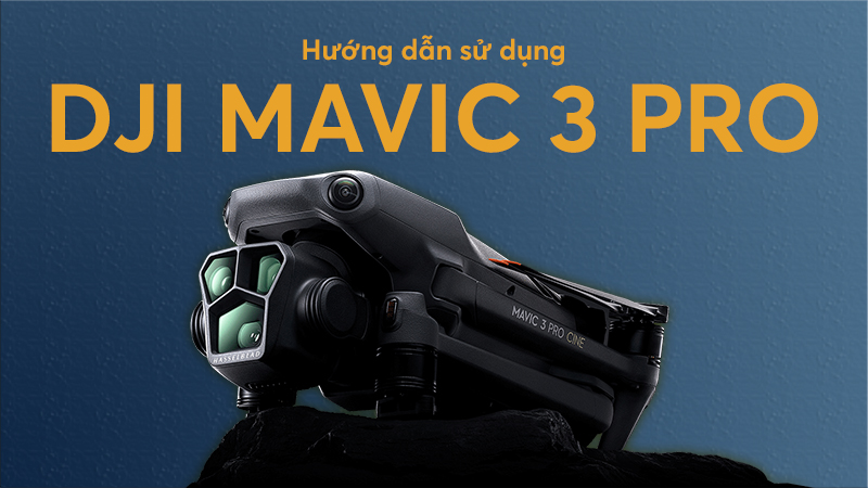 hướng dẫn sử dụng DJI Mavic 3 Pro