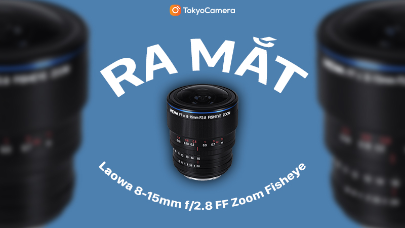 ra mắt laowa 8-15mm f/2.8 ff zoom fisheye